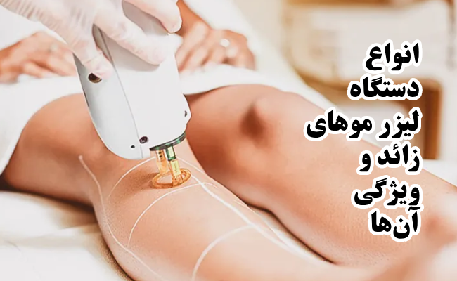 انواع دستگاه لیزر موهای زائد و ویژگی آن‌ها